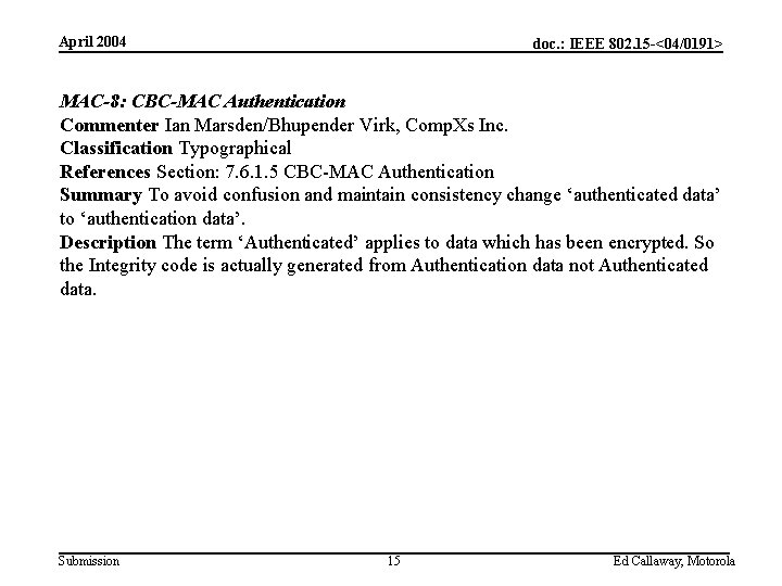 April 2004 doc. : IEEE 802. 15 -<04/0191> MAC-8: CBC-MAC Authentication Commenter Ian Marsden/Bhupender