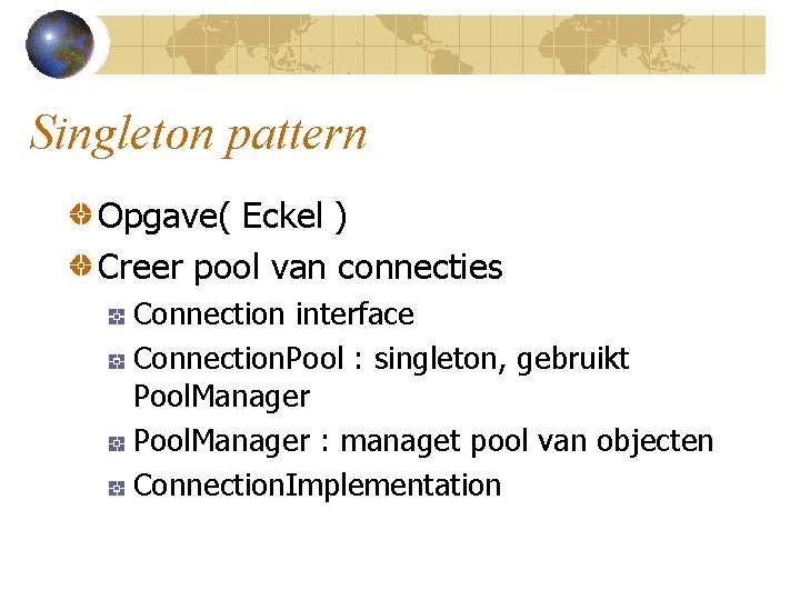 Singleton pattern Opgave( Eckel ) Creer pool van connecties Connection interface Connection. Pool :