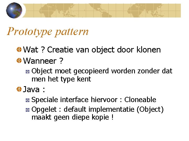 Prototype pattern Wat ? Creatie van object door klonen Wanneer ? Object moet gecopieerd