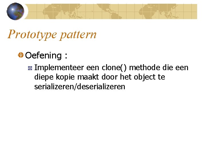 Prototype pattern Oefening : Implementeer een clone() methode die een diepe kopie maakt door