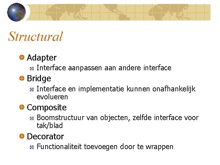 Structural Adapter Interface aanpassen aan andere interface Bridge Interface en implementatie kunnen onafhankelijk evolueren