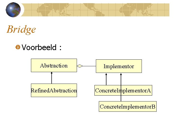 Bridge Voorbeeld : Abstraction Refined. Abstraction Implementor Concrete. Implementor. A Concrete. Implementor. B 