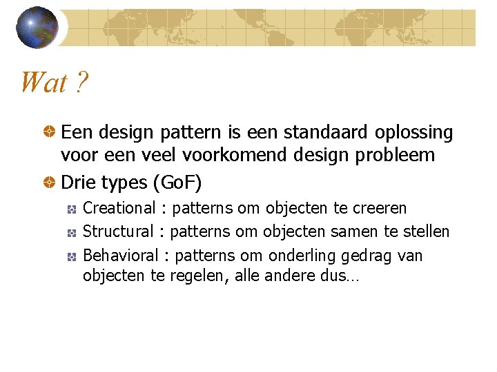 Wat ? Een design pattern is een standaard oplossing voor een veel voorkomend design