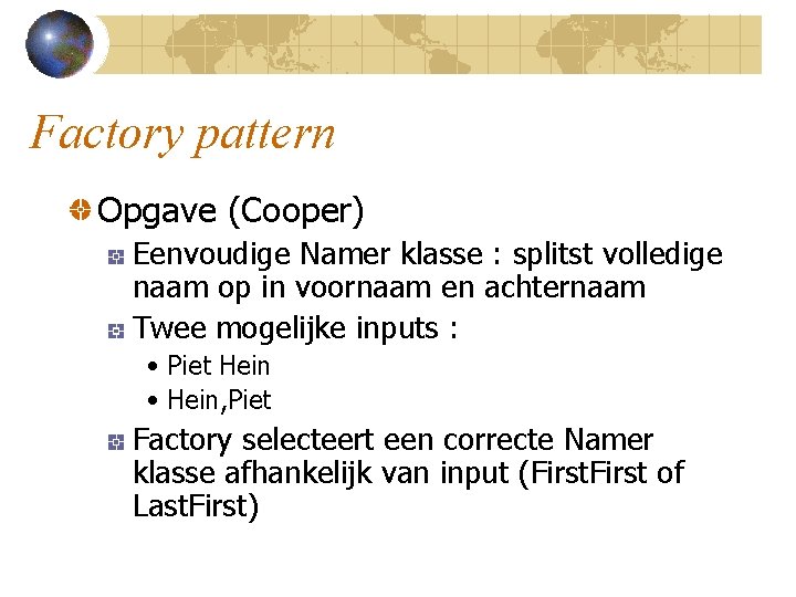Factory pattern Opgave (Cooper) Eenvoudige Namer klasse : splitst volledige naam op in voornaam