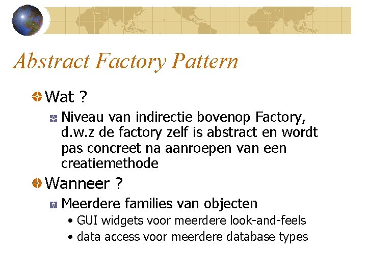 Abstract Factory Pattern Wat ? Niveau van indirectie bovenop Factory, d. w. z de