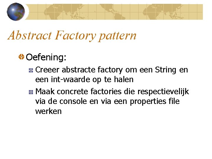 Abstract Factory pattern Oefening: Creeer abstracte factory om een String en een int-waarde op