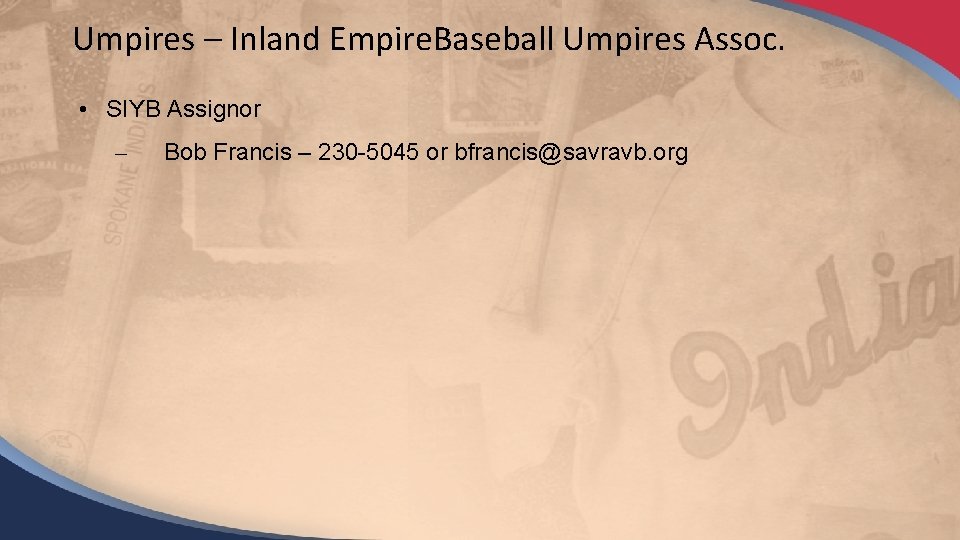 Umpires – Inland Empire. Baseball Umpires Assoc. • SIYB Assignor – 2/15/14 Bob Francis