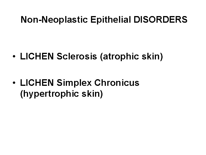 Non-Neoplastic Epithelial DISORDERS • LICHEN Sclerosis (atrophic skin) • LICHEN Simplex Chronicus (hypertrophic skin)