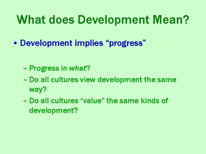 What does Development Mean? • Development implies “progress” – Progress in what? – Do