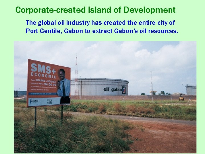 Corporate-created Island of Development The global oil industry has created the entire city of