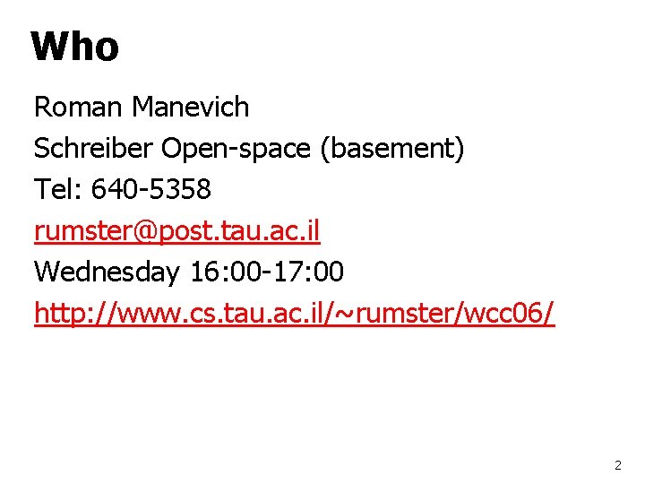 Who Roman Manevich Schreiber Open-space (basement) Tel: 640 -5358 rumster@post. tau. ac. il Wednesday Who Roman Manevich Schreiber Open-space (basement) Tel: 640 -5358 rumster@post. tau. ac. il Wednesday