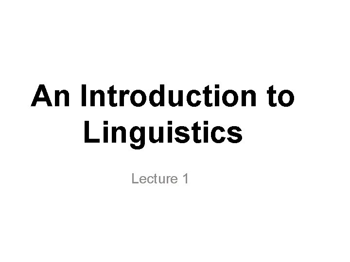 An Introduction to Linguistics Lecture 1 