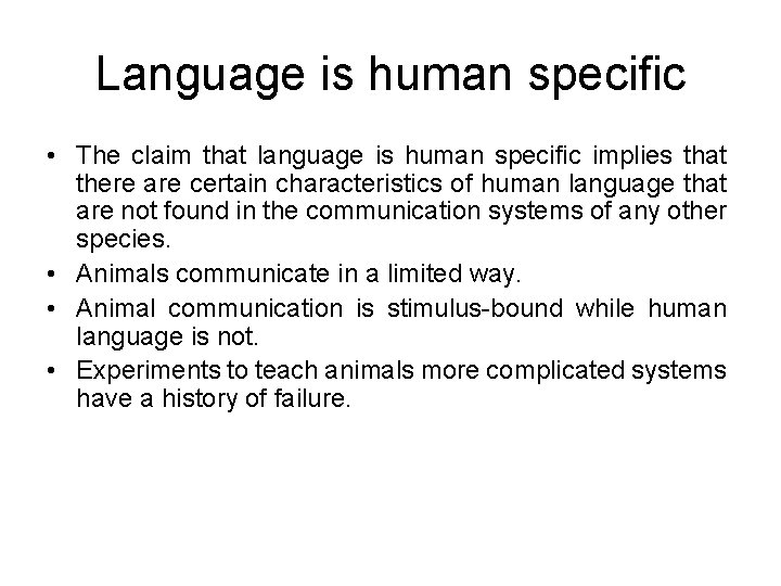 Language is human specific • The claim that language is human specific implies that