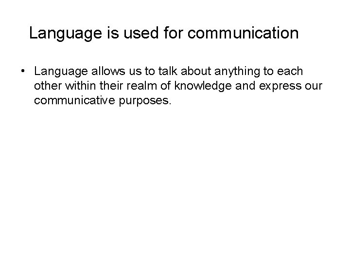 Language is used for communication • Language allows us to talk about anything to