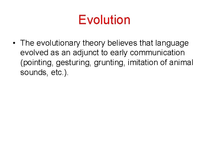 Evolution • The evolutionary theory believes that language evolved as an adjunct to early