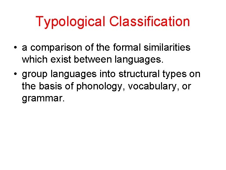 Typological Classification • a comparison of the formal similarities which exist between languages. •