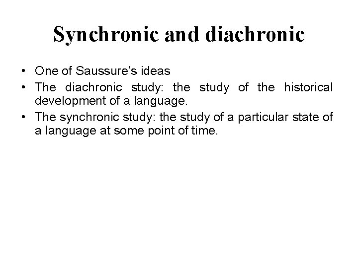 Synchronic and diachronic • One of Saussure’s ideas • The diachronic study: the study