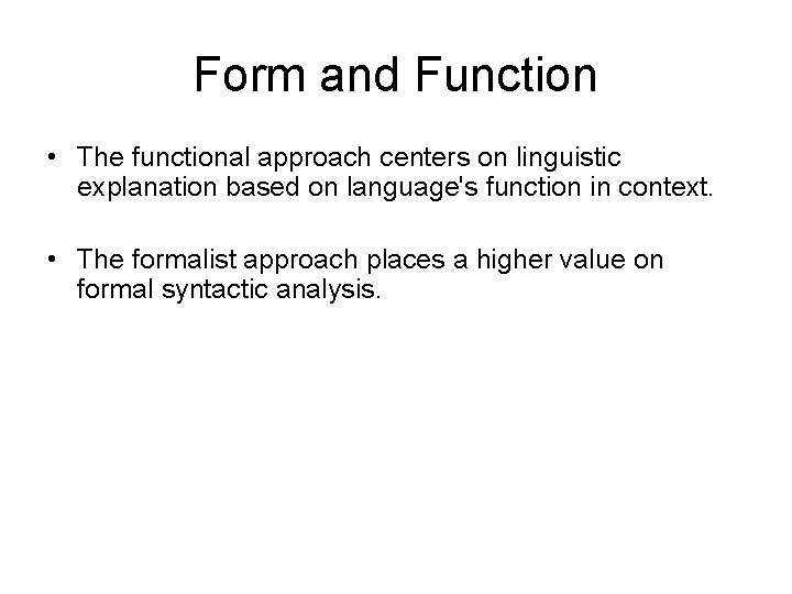 Form and Function • The functional approach centers on linguistic explanation based on language's
