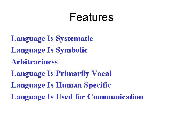 Features Language Is Systematic Language Is Symbolic Arbitrariness Language Is Primarily Vocal Language Is