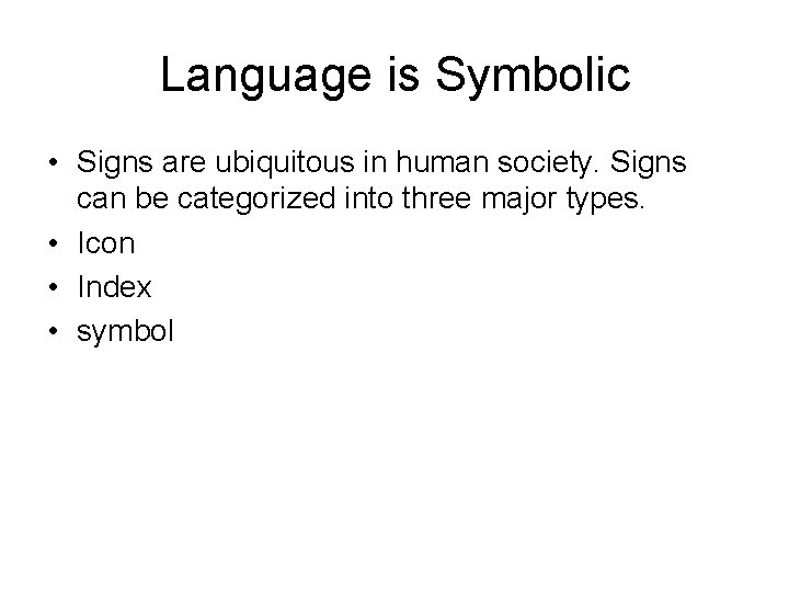 Language is Symbolic • Signs are ubiquitous in human society. Signs can be categorized