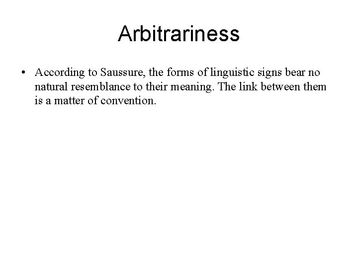 Arbitrariness • According to Saussure, the forms of linguistic signs bear no natural resemblance