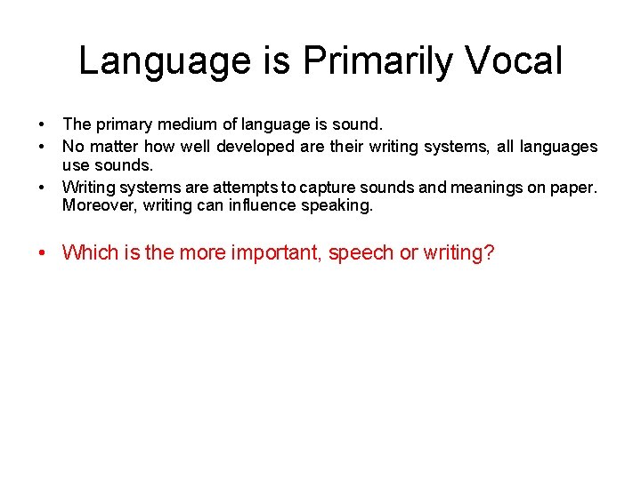 Language is Primarily Vocal • • • The primary medium of language is sound.