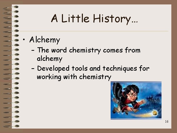 A Little History… • Alchemy – The word chemistry comes from alchemy – Developed A Little History… • Alchemy – The word chemistry comes from alchemy – Developed