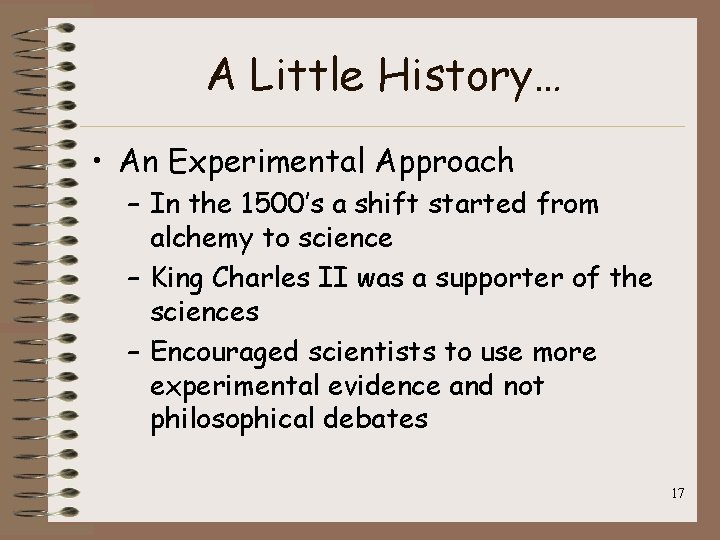 A Little History… • An Experimental Approach – In the 1500’s a shift started A Little History… • An Experimental Approach – In the 1500’s a shift started