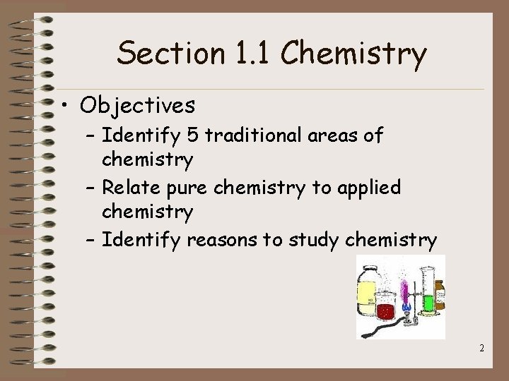 Section 1. 1 Chemistry • Objectives – Identify 5 traditional areas of chemistry – Section 1. 1 Chemistry • Objectives – Identify 5 traditional areas of chemistry –