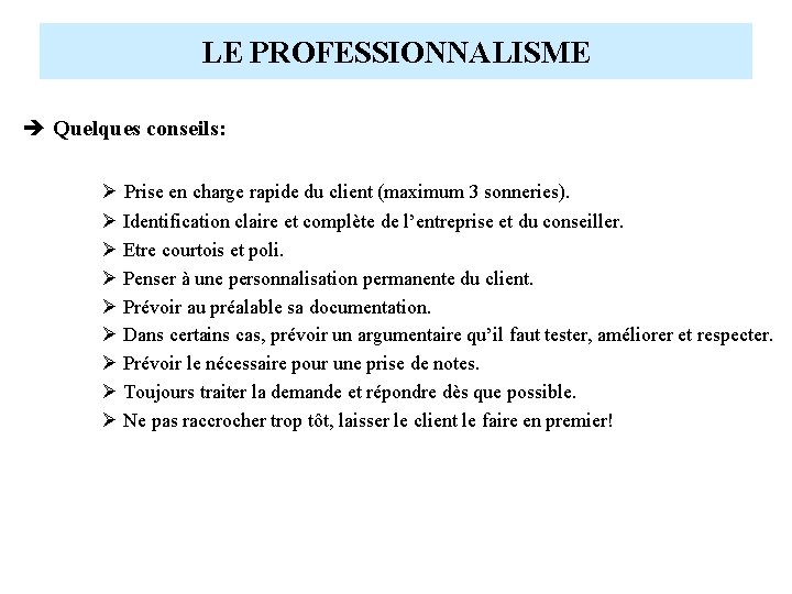 LE PROFESSIONNALISME è Quelques conseils: Prise en charge rapide du client (maximum 3 sonneries).