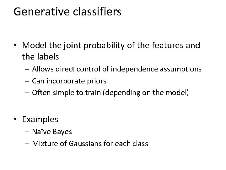 Generative classifiers • Model the joint probability of the features and the labels –