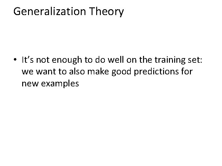 Generalization Theory • It’s not enough to do well on the training set: we