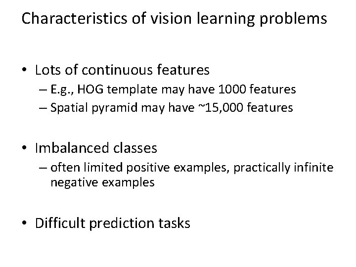 Characteristics of vision learning problems • Lots of continuous features – E. g. ,