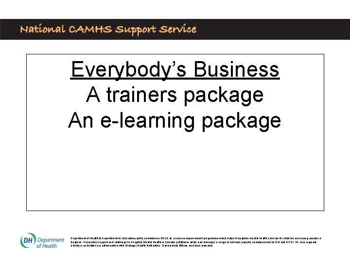Everybody’s Business A trainers package An e-learning package Department of Health & Department for