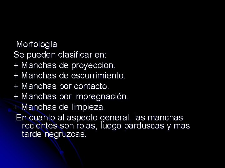 Morfología Se pueden clasificar en: + Manchas de proyeccion. + Manchas de escurrimiento. +