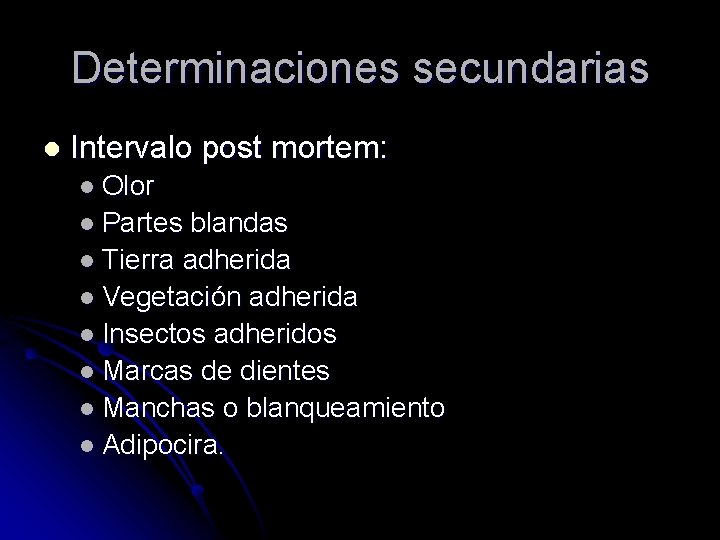 Determinaciones secundarias l Intervalo post mortem: l Olor l Partes blandas l Tierra adherida