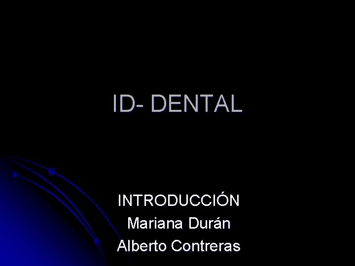ID- DENTAL INTRODUCCIÓN Mariana Durán Alberto Contreras 