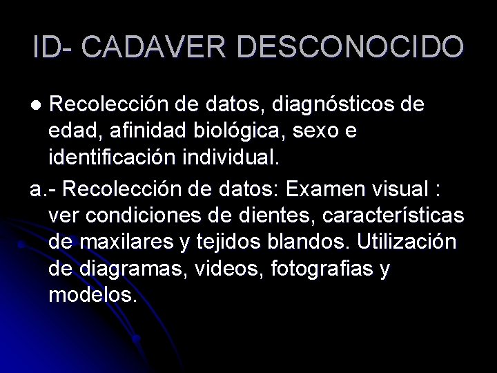 ID- CADAVER DESCONOCIDO Recolección de datos, diagnósticos de edad, afinidad biológica, sexo e identificación