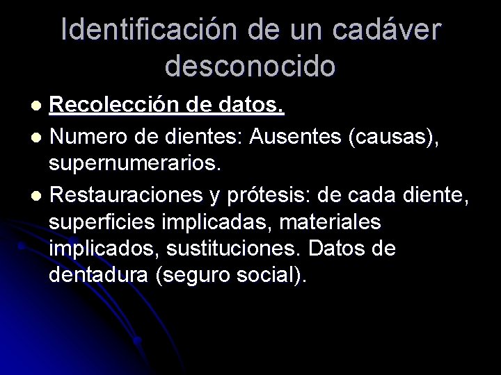 Identificación de un cadáver desconocido Recolección de datos. l Numero de dientes: Ausentes (causas),