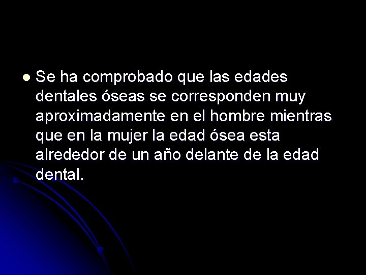 l Se ha comprobado que las edades dentales óseas se corresponden muy aproximadamente en