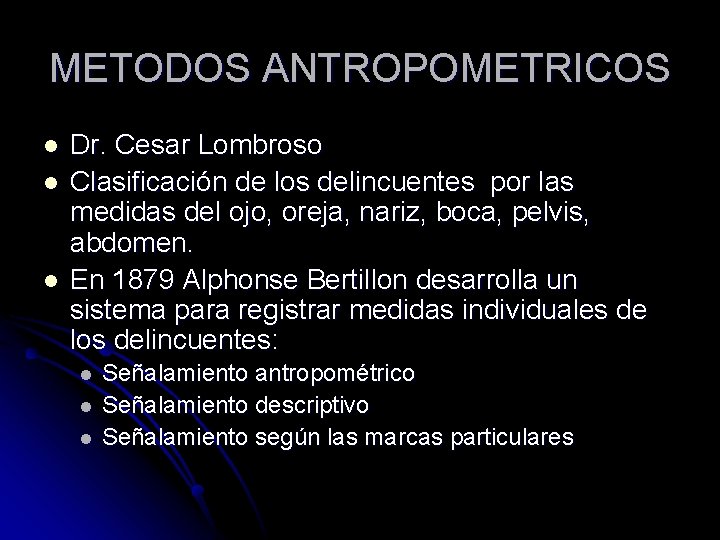 METODOS ANTROPOMETRICOS l l l Dr. Cesar Lombroso Clasificación de los delincuentes por las