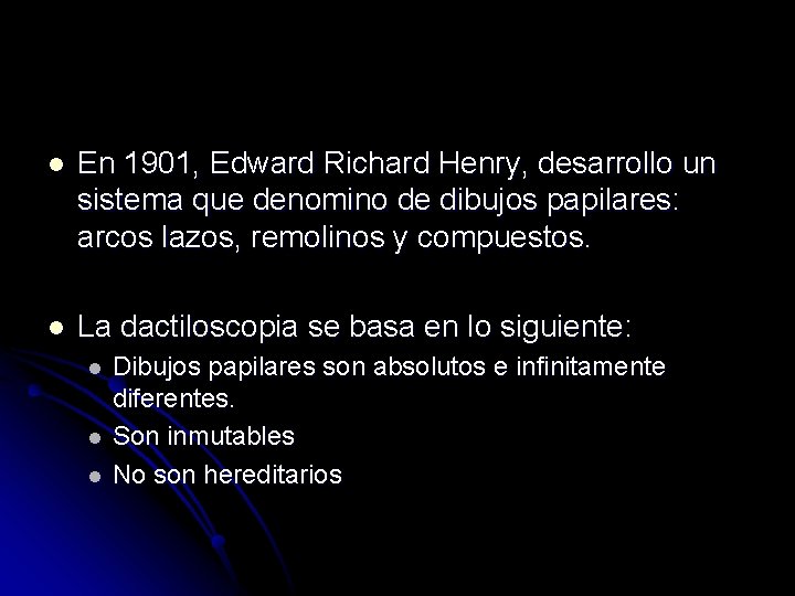 l En 1901, Edward Richard Henry, desarrollo un sistema que denomino de dibujos papilares: