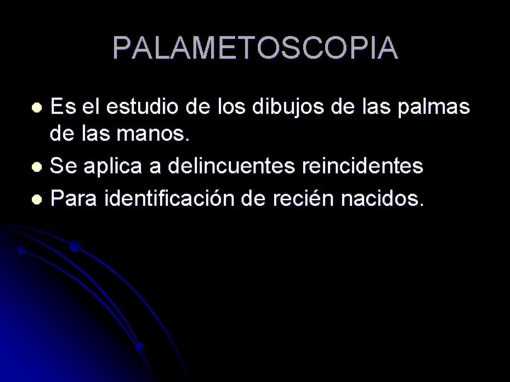 PALAMETOSCOPIA Es el estudio de los dibujos de las palmas de las manos. l