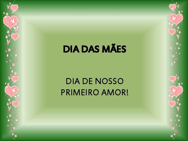 DIA DAS MÃES DIA DE NOSSO PRIMEIRO AMOR! 