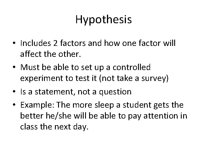 Hypothesis • Includes 2 factors and how one factor will affect the other. •