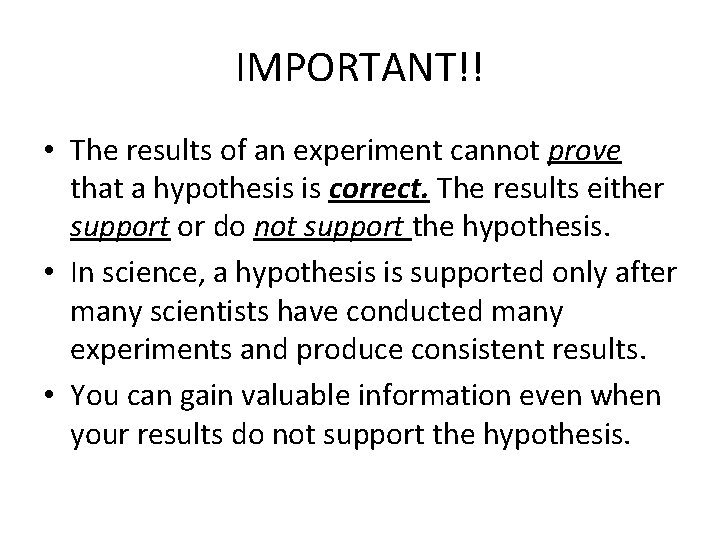 IMPORTANT!! • The results of an experiment cannot prove that a hypothesis is correct.