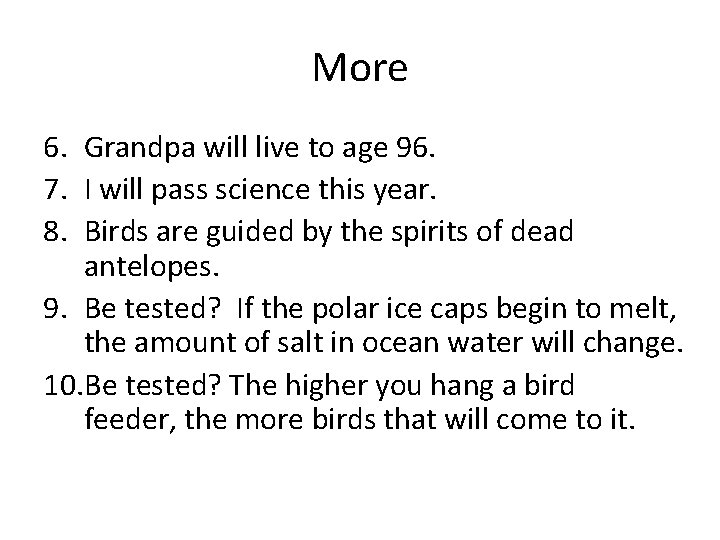 More 6. Grandpa will live to age 96. 7. I will pass science this