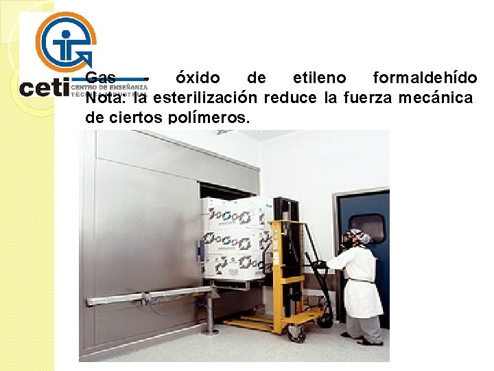 Gas - óxido de etileno formaldehído Nota: la esterilización reduce la fuerza mecánica de