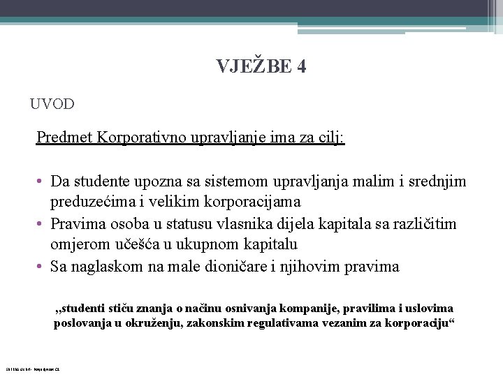 VJEŽBE 4 UVOD Predmet Korporativno upravljanje ima za cilj: • Da studente upozna sa VJEŽBE 4 UVOD Predmet Korporativno upravljanje ima za cilj: • Da studente upozna sa