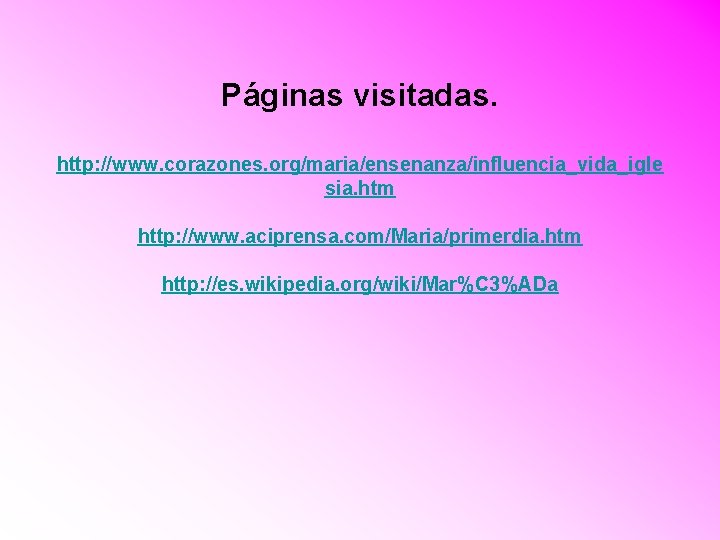 Páginas visitadas. http: //www. corazones. org/maria/ensenanza/influencia_vida_igle sia. htm http: //www. aciprensa. com/Maria/primerdia. htm http: